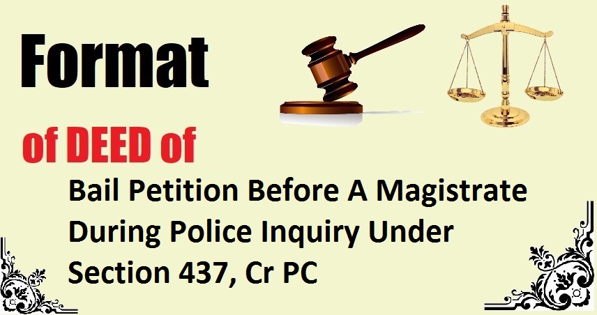 Bail Petition Before A Magistrate During Police Inquiry Under Section 437, Cr PC Deed Format