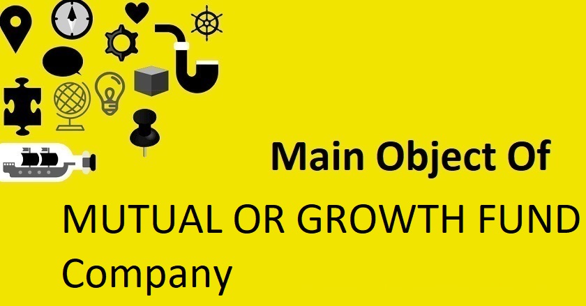 Main Object Of MUTUAL OR GROWTH FUND Company