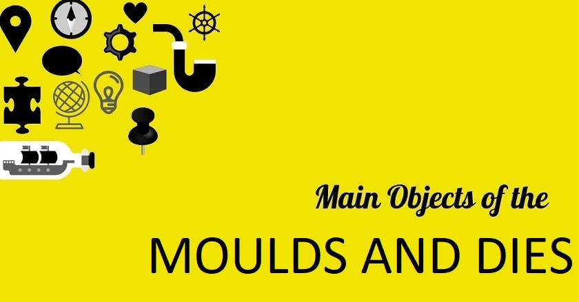 Main Object Of MOULDS AND DIES - Main Object Of MOULDS AND DIES
